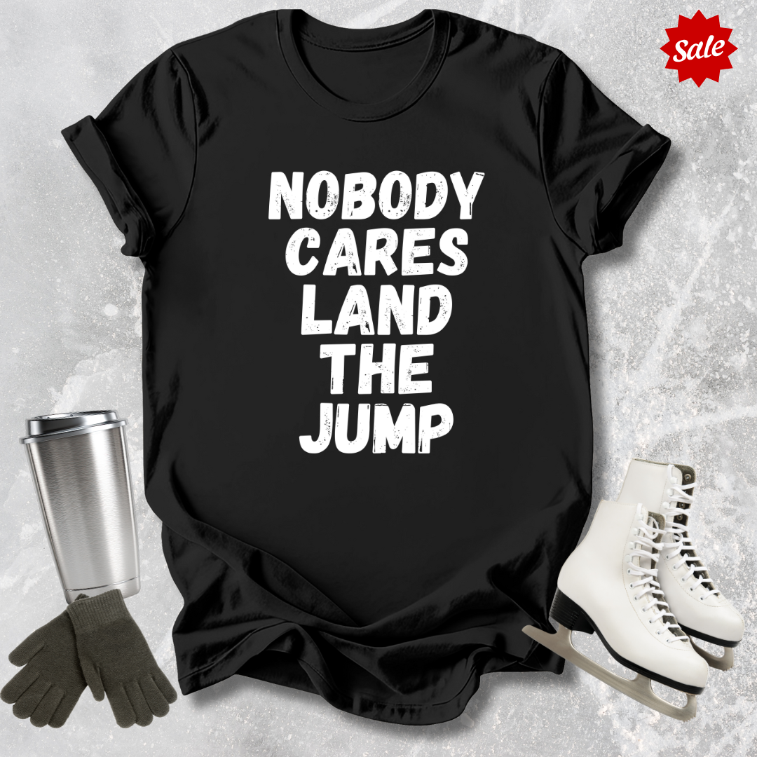 Nobody Cares Land the Jump Adult T-Shirt