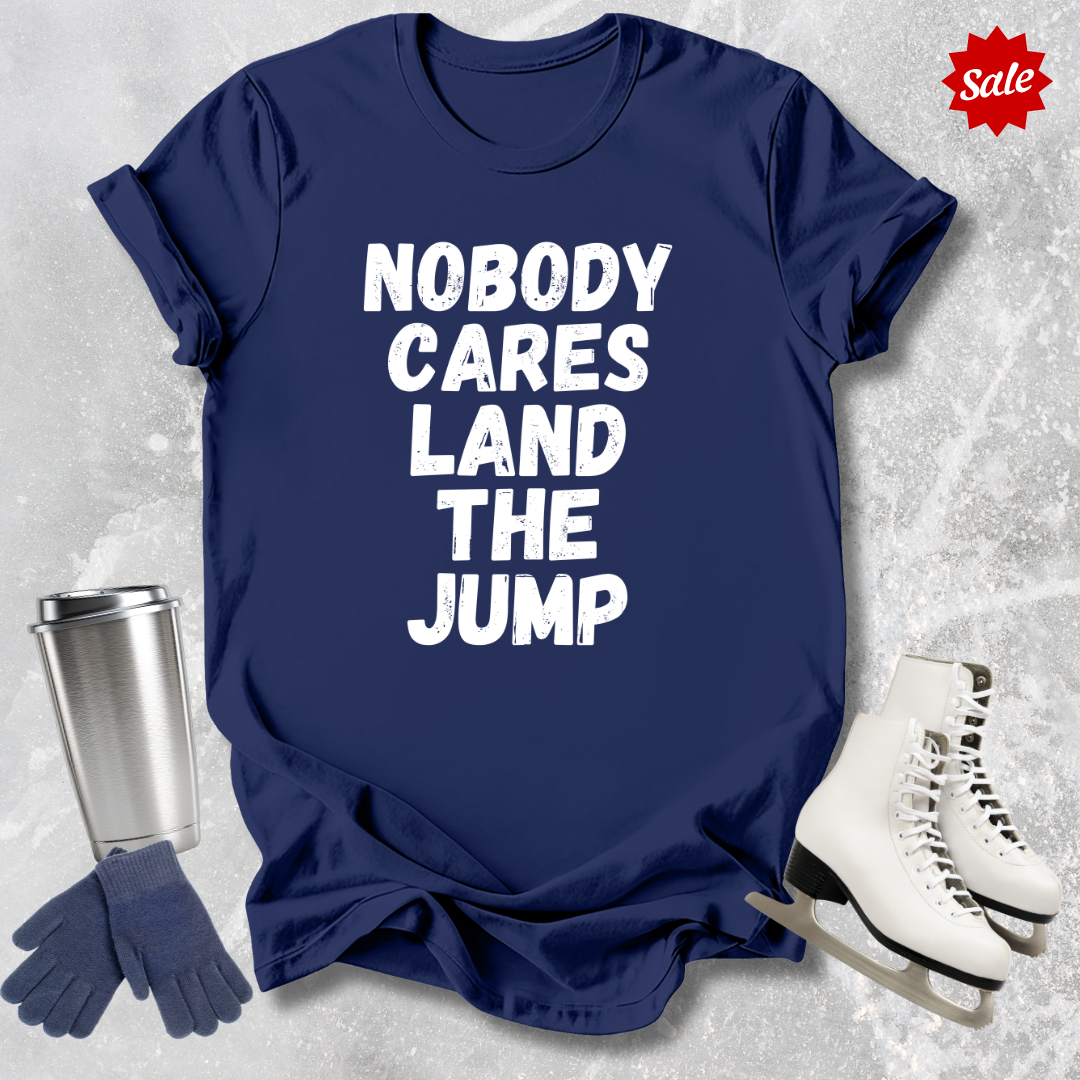 Nobody Cares Land the Jump Adult T-Shirt