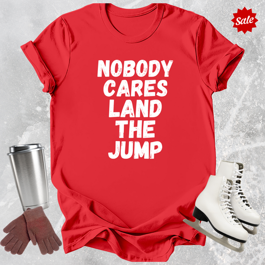 Nobody Cares Land the Jump Adult T-Shirt
