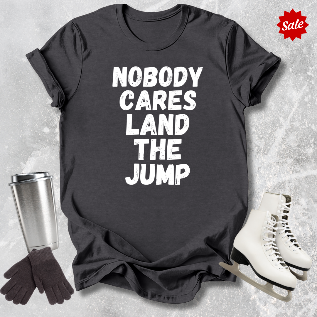 Nobody Cares Land the Jump Adult T-Shirt